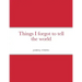 Things I forgot to tell the world