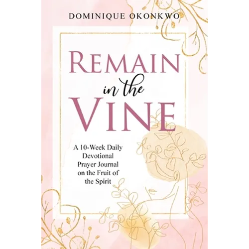 Remain in the Vine: A 10-Week Daily Devotional Prayer Journal on the Fruit of the Spirit - 5 Min. Bible Study for Women - Prompts for Wellbeing