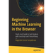 Beginning Machine Learning in the Browser: Quick-Start Guide to Gait Analysis with JavaScript and Tensorflow.Js