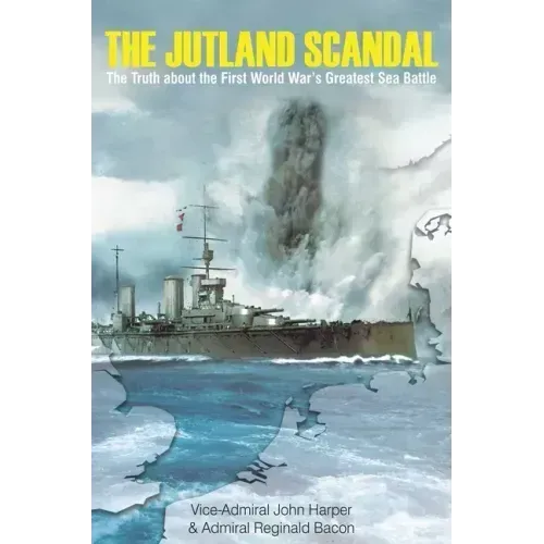 The Jutland Scandal: The Truth about the First World War's Greatest Sea Battle