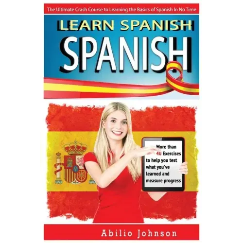 Spanish: Learn Spanish - The Ultimate Crash Course to Learning the Basics of the Spanish Language In No Time - Spanish Vocabula