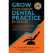 Grow Your Dream Dental Practice By Design: 10 Powerful Strategies to Exponentially Grow Your Business