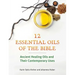 Twelve Essential Oils of the Bible: Ancient Healing Oils and Their Contemporary Uses
