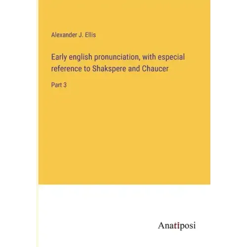 Early english pronunciation, with especial reference to Shakspere and Chaucer: Part 3