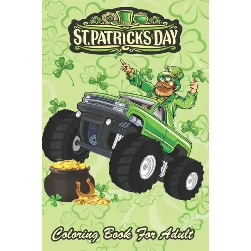 St Patricks Day Coloring Book For Adult: Leprechaun Monster Truck An Adult Coloring Books St Patrick for Kids, Adults with Beautiful Irish Shamrock, L