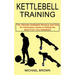 Kettlebell Training: An Introductory Guide to Getting the Most From Your Kettlebells (The Ultimate Kettlebell Workout and Diet)