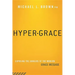 Hyper-Grace: Exposing the Dangers of the Modern Grace Message