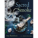 Sacred Smoke: Clear Away Negative Energies and Purify Body, Mind, and Spirit
