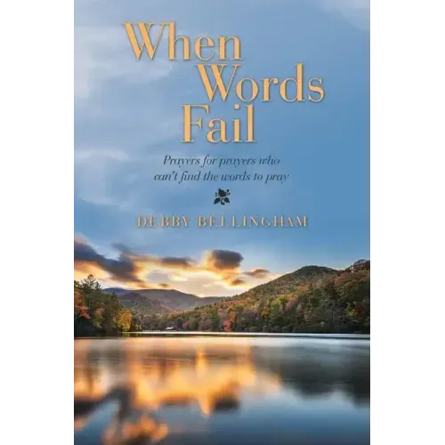 When Words Fail: Prayers for Prayers Who Can't Find the Words to Pray
