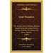 Irish Wonders: The Ghosts, Giants, Pookas, Demons, Leprechauns, Banshees, Fairies, Witches, Widows, Old Maids, And Other Marvels (188