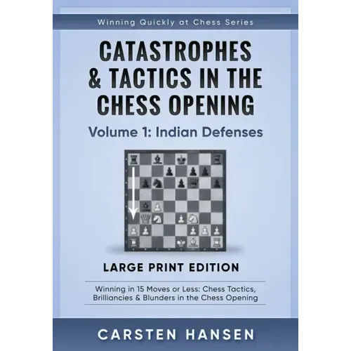 Catastrophes & Tactics in the Chess Opening - Volume 1: Indian Defenses - Large Print Edition: Winning in 15 Moves or Less: Chess Tactics, Brilliancie