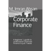 Corporate Finance: A beginner`s guide to understand Corporate Finance in just 1-week