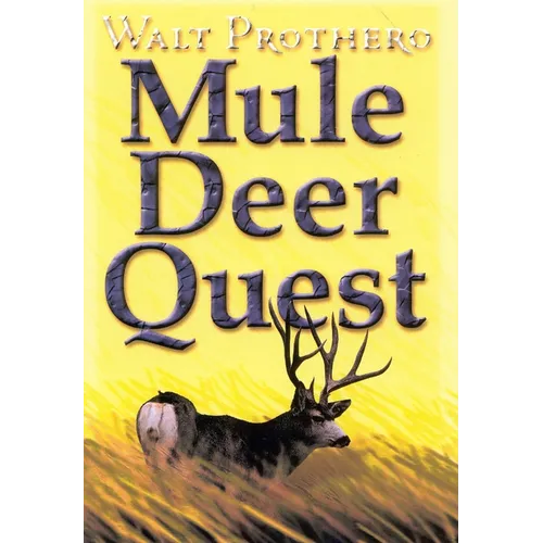 Mule Deer Quest: Thirty-Five Years of Observation and Hunting Mule Deer from Sonora to Saskatchewan