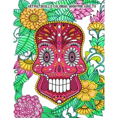 Artful Skulls Coloring Book for Adults: Beautiful Hand-Drawn Images for Stress Relief and Relaxation (Día de Los Muertos & Day of the Dead)