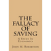 The Fallacy Of Saving: A Study In Economics