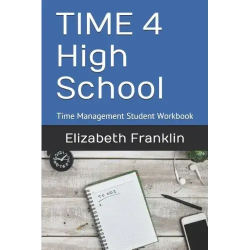 Time 4 High School: Time Management Student Workbook