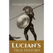 Lucian's True History: A novel written in the second century AD by Lucian of Samosata, a Greek-speaking author of Assyrian descent, and a sat