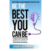 Be the Best You Can Be: 10 Powerful Ways to Achieve Your Purpose and Live a Fulfilled Life