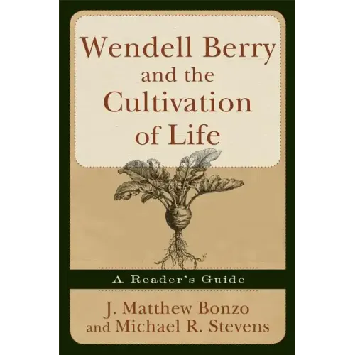 Wendell Berry and the Cultivation of Life: A Reader's Guide
