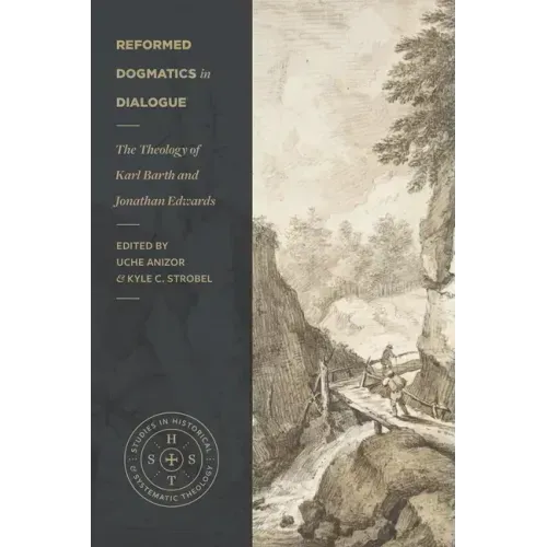 Reformed Dogmatics in Dialogue: The Theology of Karl Barth and Jonathan Edwards