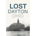 Lost Dayton, Ohio