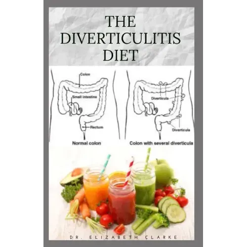 The Diverticulitis Diet: Easy Diet Guide for People with Diverticulitis: Includes Delicious Recipe Food list Meal Plan and Cookbook