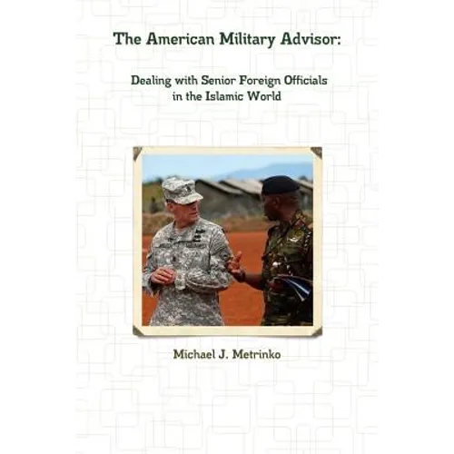 The American Military Advisor: Dealing with Senior Foreign Officials in the Islamic World