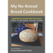 My No-Knead Bread Cookbook: From the Kitchen of Artisan Bread with Steve