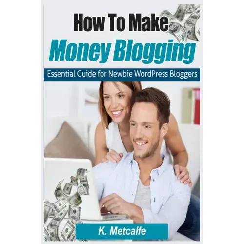 How To Make Money Blogging: Essential Guide for Newbie WordPress Bloggers