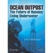 Ocean Outpost: The Future of Humans Living Underwater
