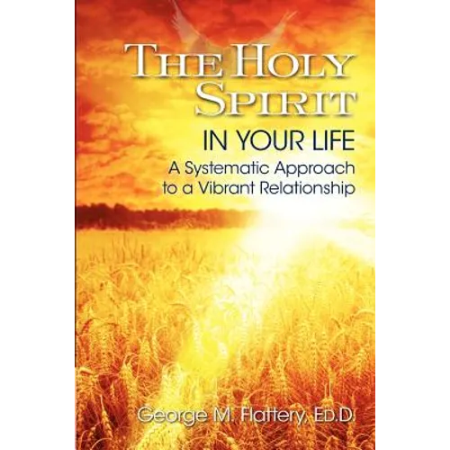 The Holy Spirit in Your Life: A Systematic Approach to a Vibrant Relationship