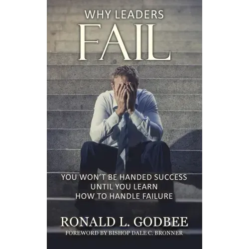 Why Leaders Fail: You Won't Be Handed Success Until You Learn How To Handle Failure