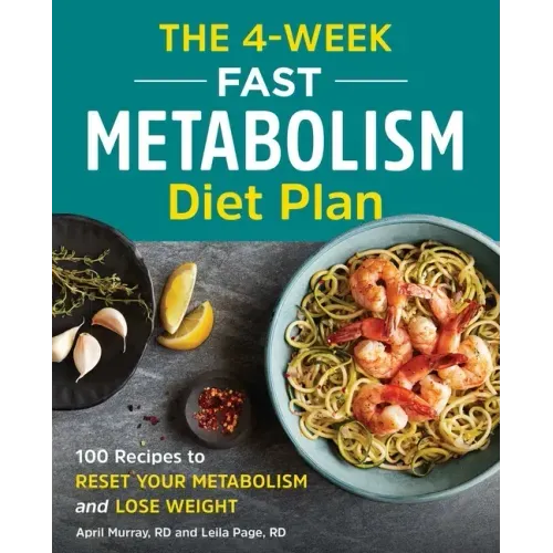The 4-Week Fast Metabolism Diet Plan: 100 Recipes to Reset Your Metabolism and Lose Weight