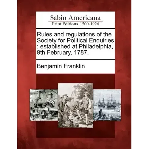 Rules and Regulations of the Society for Political Enquiries: Established at Philadelphia, 9th February, 1787.