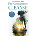 Pre-Conception Cleanse: Detoxify Your Life - Inside and Out - For The Optimal Health of Your Baby