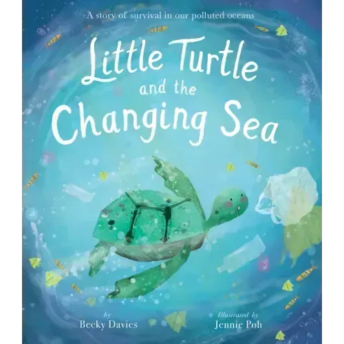 Little Turtle and the Changing Sea: A Story of Survival in Our Polluted Oceans