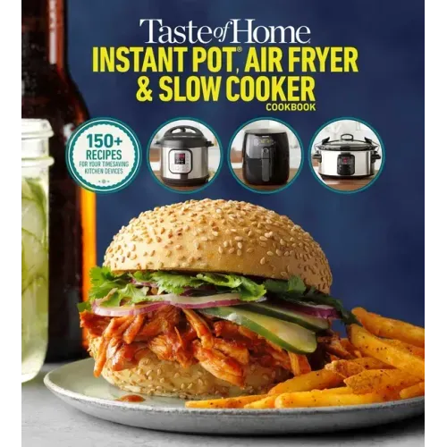 Taste of Home Instant Pot/Air Fryer/Slow Cooker: 150+ Recipes for Your Time-Saving Kitchen Appliances