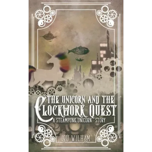 The Unicorn and the Clockwork Quest: A Steampunk Unicorn Story