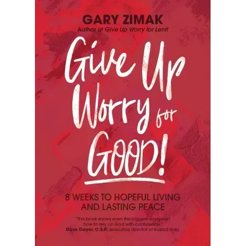 Give Up Worry for Good!: 8 Weeks to Hopeful Living and Lasting Peace