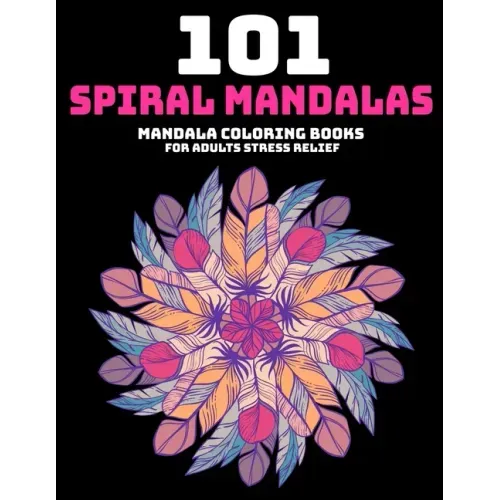 101 Spiral Mandalas: Mandala Coloring Books For Adults Stress Relief: Relaxation Mandala Designs