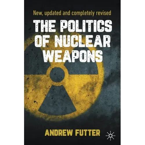 The Politics of Nuclear Weapons: New, Updated and Completely Revised