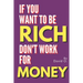 If You Want To Be Rich, Don't Work For Money