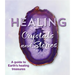 Healing Crystals and Stones: A Guide to Earth's Healing Treasures