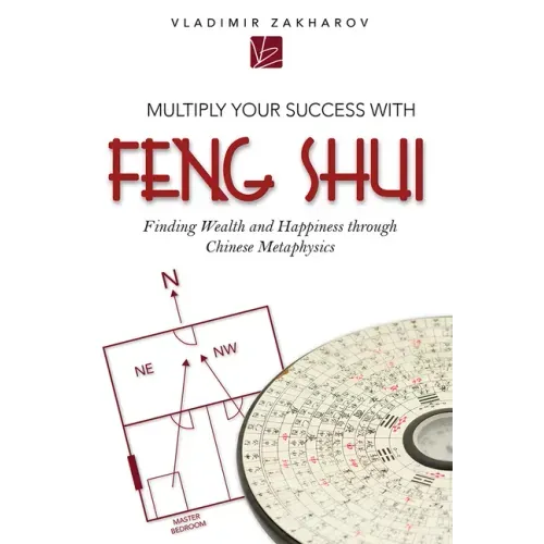 Multiply Your Success with Feng Shui: Finding Wealth and Happiness Through Chinese Metaphysics