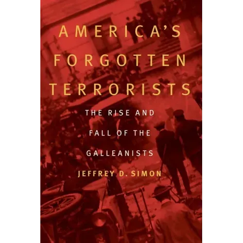 America's Forgotten Terrorists: The Rise and Fall of the Galleanists