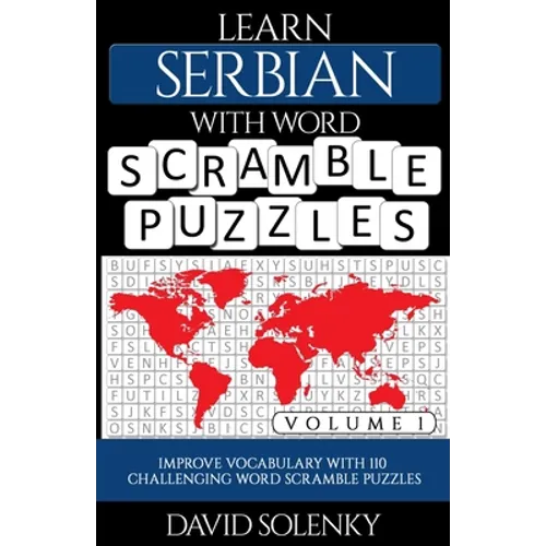 Learn Serbian with Word Scramble Puzzles Volume 1: Learn Serbian Language Vocabulary with 110 Challenging Bilingual Word Scramble Puzzles
