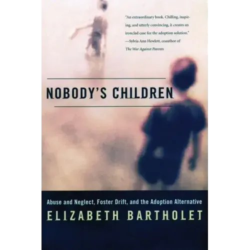 Nobody's Children: Abuse and Neglect, Foster Drift, and the Adoption Alternative