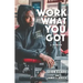 Work with What You Got: A Memoir