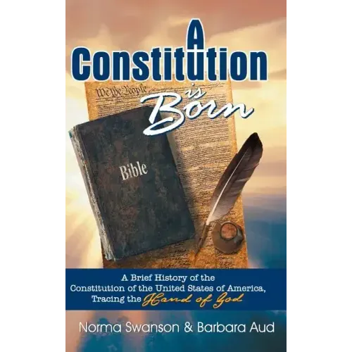 A Constitution is Born: A Brief History of the Constitution of the United States of America, Tracing the Hand of God