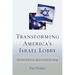 Transforming America's Israel Lobby: The Limits of Its Power and the Potential for Change